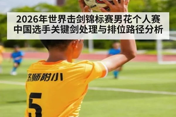 2026年世界击剑锦标赛男花个人赛 中国选手关键剑处理与排位路径分析